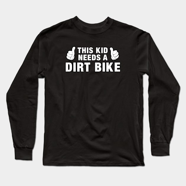 This Kid Needs a Dirt Bike for Boys and Girls Long Sleeve T-Shirt by clintoss